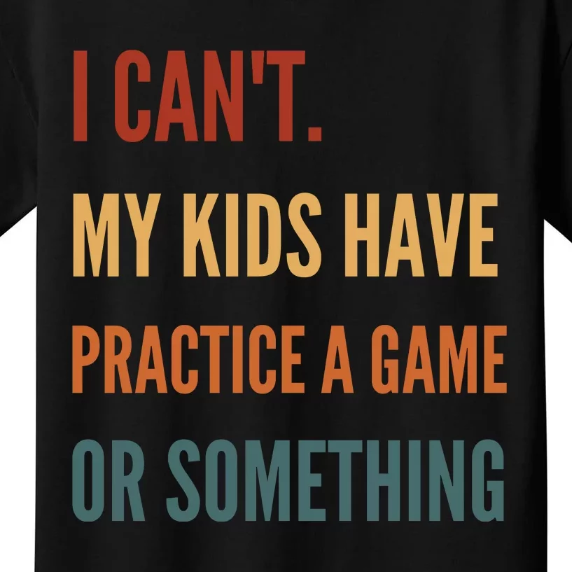 I CanT My Kids Have Practice A Game Or Something Kids T-Shirt