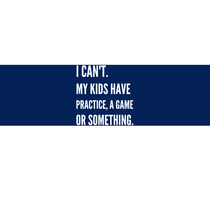 I Cant My Kids Have Practice A Game Or Something Funny Mom Bumper Sticker