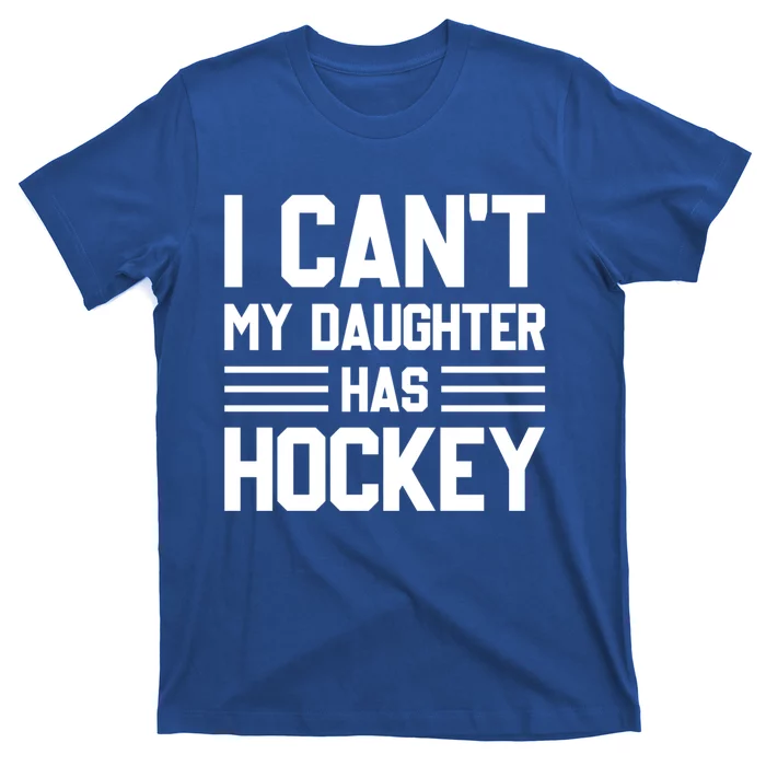 I Cant My Daughter Has Hockey Ice Hockey Parents Great Gift T-Shirt