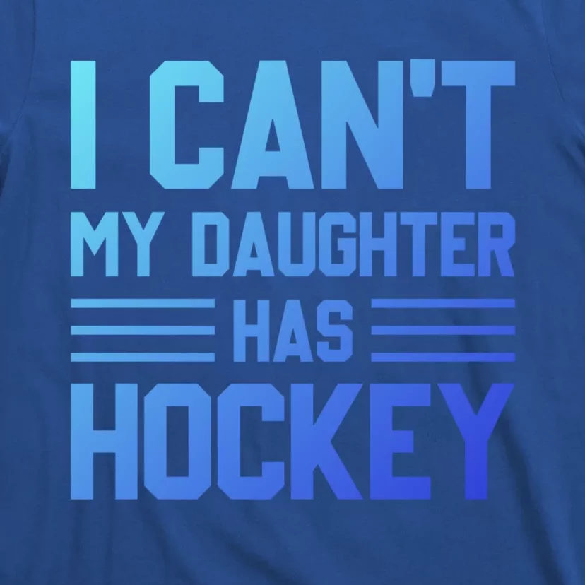 I Cant My Daughter Has Hockey Ice Hockey Parents Great Gift T-Shirt