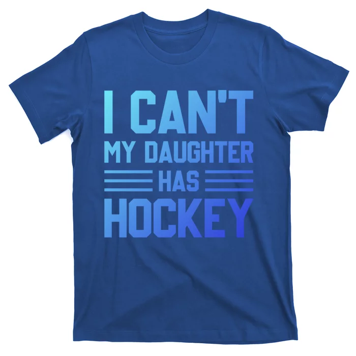 I Cant My Daughter Has Hockey Ice Hockey Parents Great Gift T-Shirt