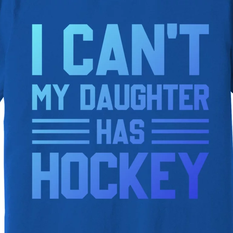 I Cant My Daughter Has Hockey Ice Hockey Parents Great Gift Premium T-Shirt