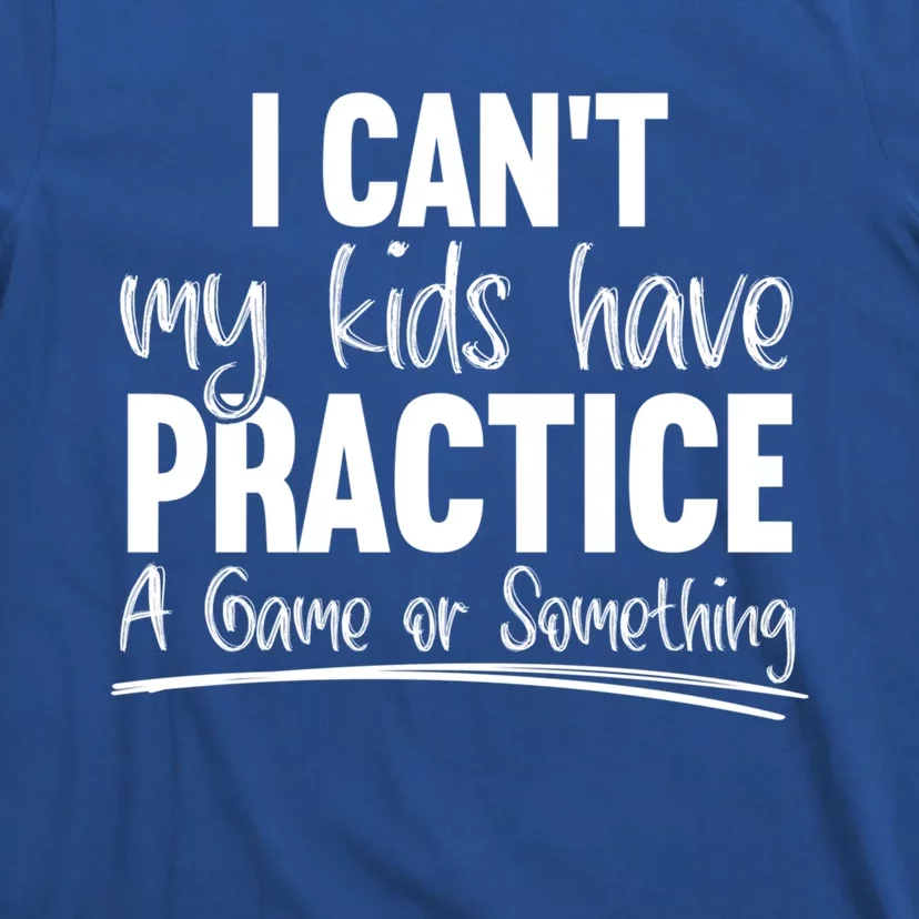 I Can't My Have Practice A Game Or Something Sport Mama Gift T-Shirt