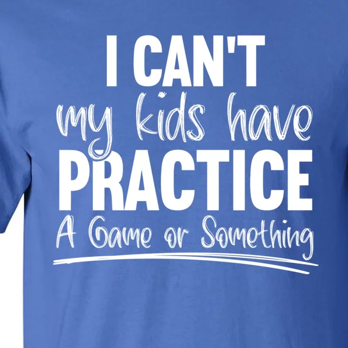 I Can't My Have Practice A Game Or Something Sport Mama Gift Tall T-Shirt