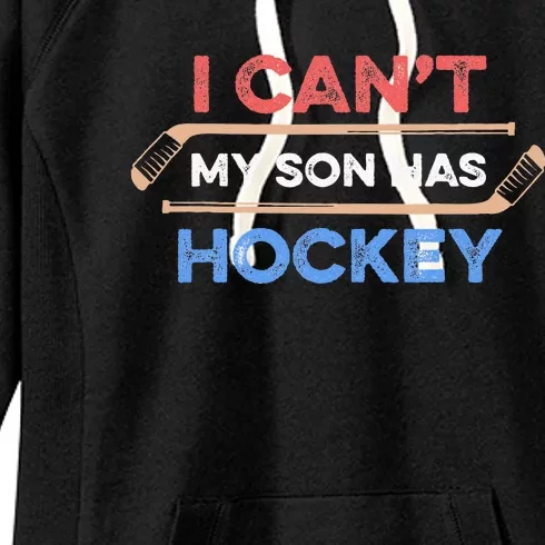 I Cant My Son Has Hockey Hockey Dad Hockey Mom Hockey Lover Women's Fleece Hoodie