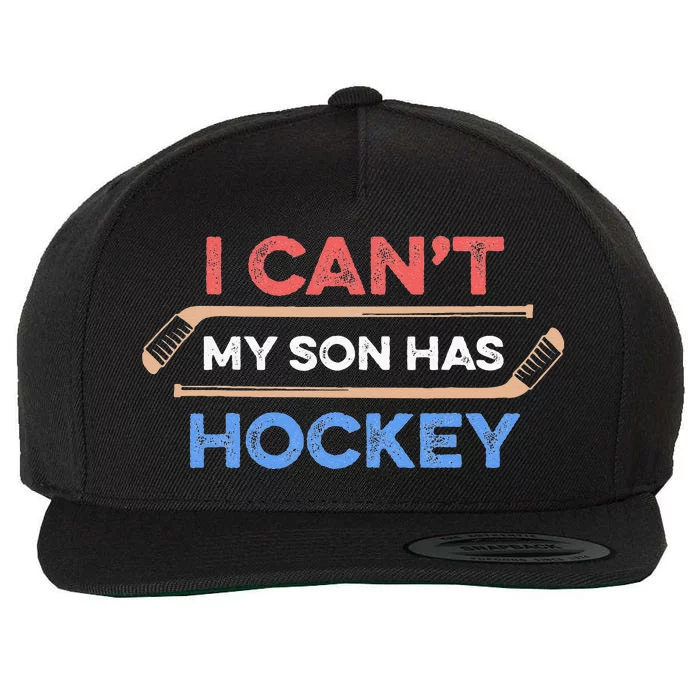 I Cant My Son Has Hockey Hockey Dad Hockey Mom Hockey Lover Wool Snapback Cap