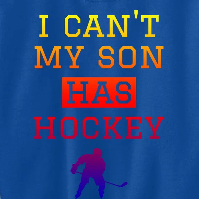 I Can't My Son Has Hockey Gift Funny Hockey Mom Dad Gift Kids Sweatshirt