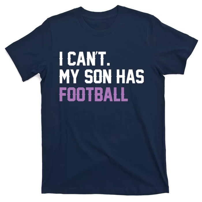 I Can'T My Son Has Football Funny Mom Dad Parent Gifts T-Shirt