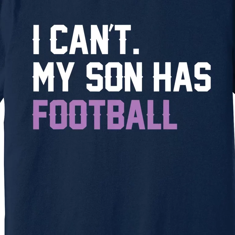 I Can'T My Son Has Football Funny Mom Dad Parent Gifts Premium T-Shirt