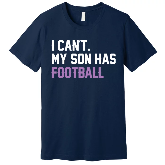 I Can'T My Son Has Football Funny Mom Dad Parent Gifts Premium T-Shirt