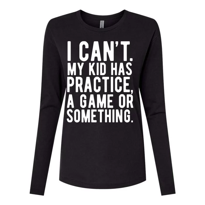 I Cant My Kid Has Practice A Game Or Something Mothers Day Womens Cotton Relaxed Long Sleeve T-Shirt