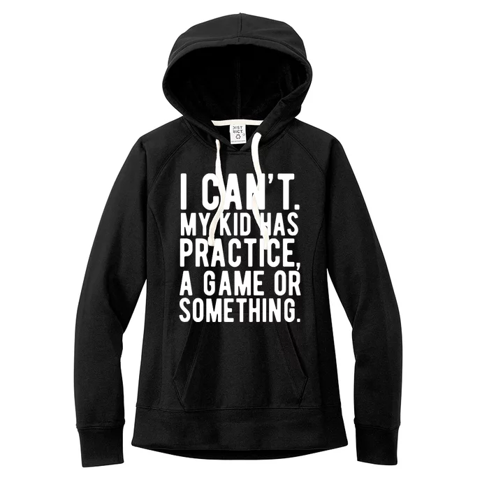 I Cant My Kid Has Practice A Game Or Something Mothers Day Women's Fleece Hoodie