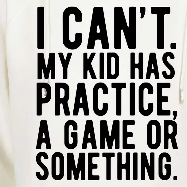 I Cant My Kid Has Practice A Game Or Something Mothers Day Womens Funnel Neck Pullover Hood