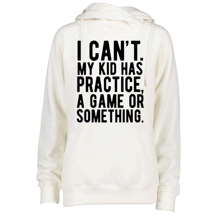 I Cant My Kid Has Practice A Game Or Something Mothers Day Womens Funnel Neck Pullover Hood