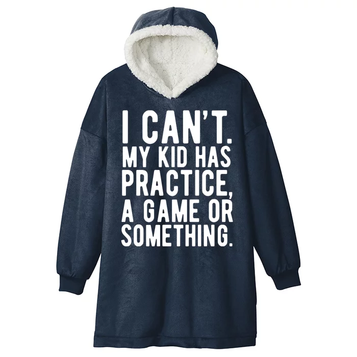 I Cant My Kid Has Practice A Game Or Something Mothers Day Hooded Wearable Blanket