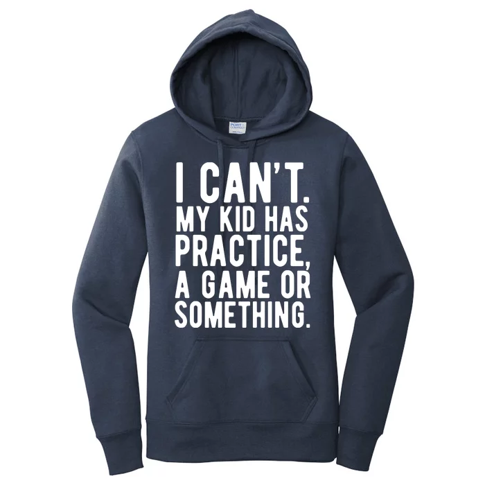 I Cant My Kid Has Practice A Game Or Something Mothers Day Women's Pullover Hoodie