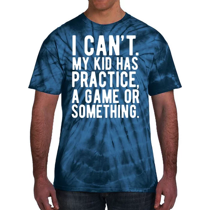 I Cant My Kid Has Practice A Game Or Something Mothers Day Tie-Dye T-Shirt