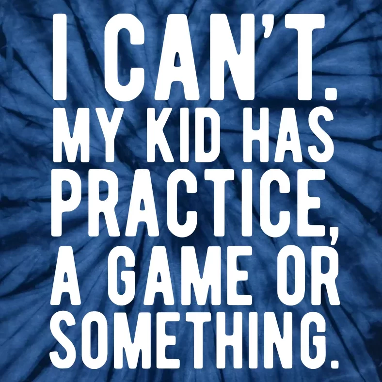 I Cant My Kid Has Practice A Game Or Something Mothers Day Tie-Dye T-Shirt