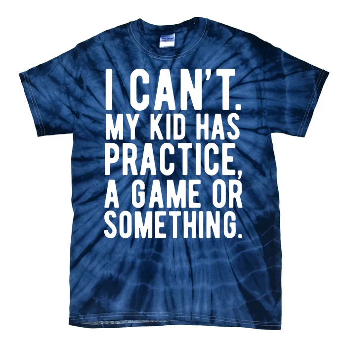 I Cant My Kid Has Practice A Game Or Something Mothers Day Tie-Dye T-Shirt