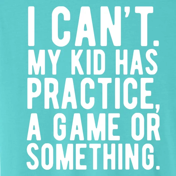 I Cant My Kid Has Practice A Game Or Something Mothers Day ChromaSoft Performance T-Shirt