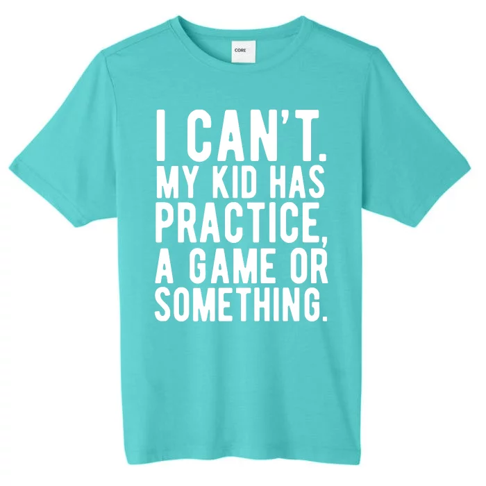 I Cant My Kid Has Practice A Game Or Something Mothers Day ChromaSoft Performance T-Shirt