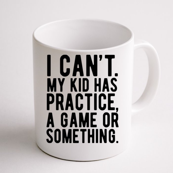 I Cant My Kid Has Practice A Game Or Something Mothers Day Front & Back Coffee Mug