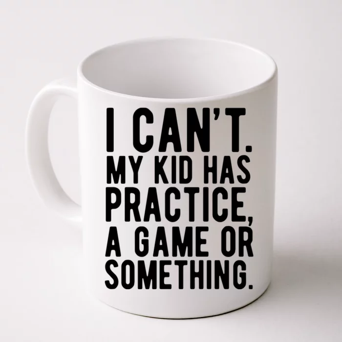 I Cant My Kid Has Practice A Game Or Something Mothers Day Front & Back Coffee Mug