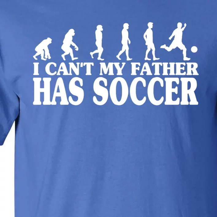 I CanT My Father Has Soccer Football Cool Gift Tall T-Shirt