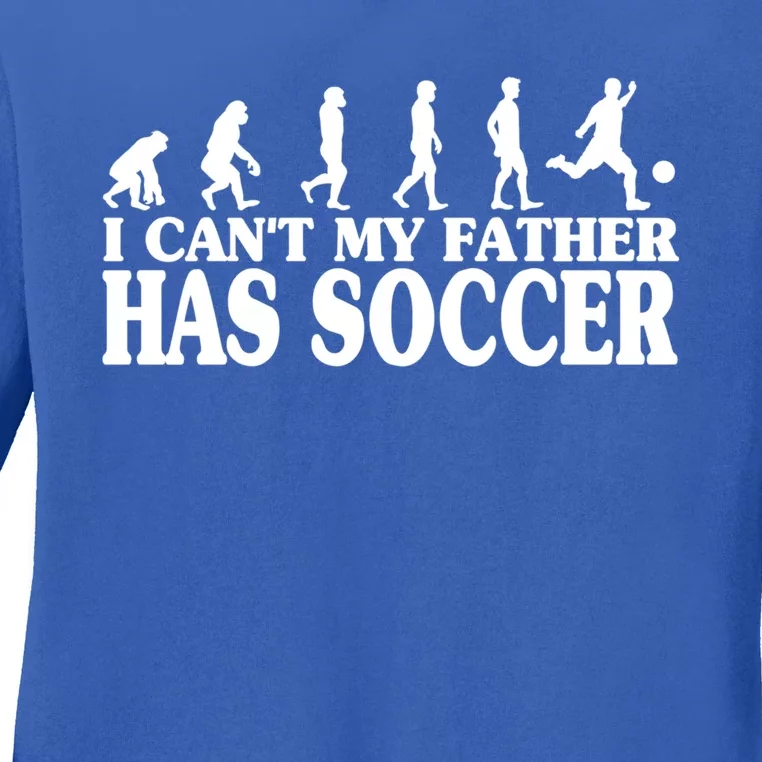 I CanT My Father Has Soccer Football Cool Gift Ladies Long Sleeve Shirt