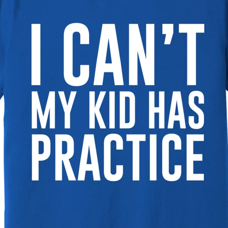 I Can't My Has Practice Funny Sports Dad Mom Gift Premium T-Shirt