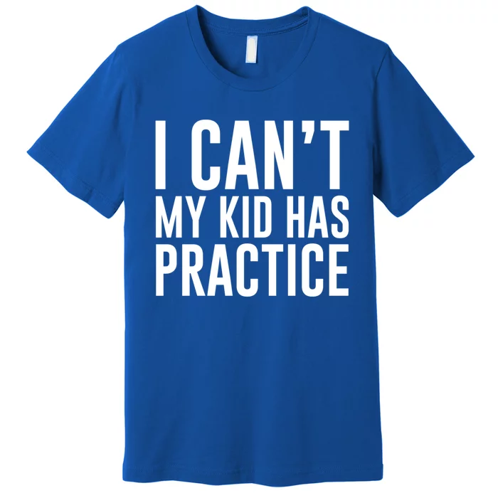 I Can't My Has Practice Funny Sports Dad Mom Gift Premium T-Shirt