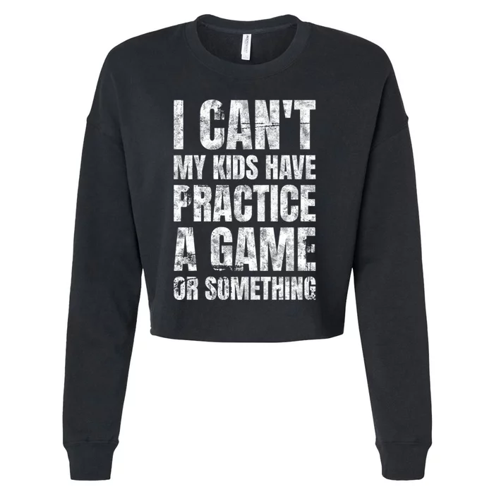 I Cant My Have Practice A Game Or Something Mom MotherS Day Cropped Pullover Crew