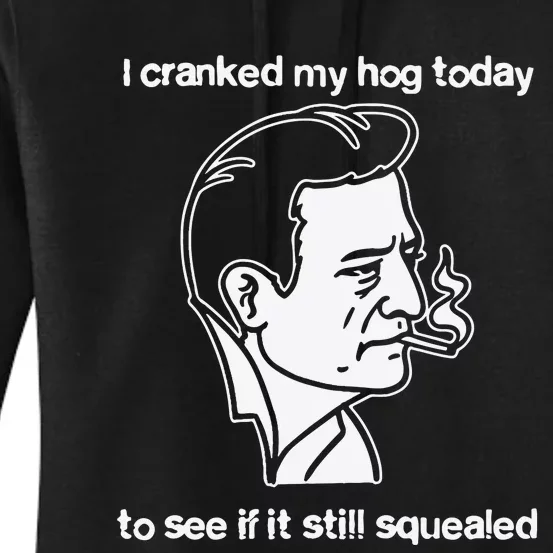 I Cranked My Hog Today To See If It Still Squealed Women's Pullover Hoodie