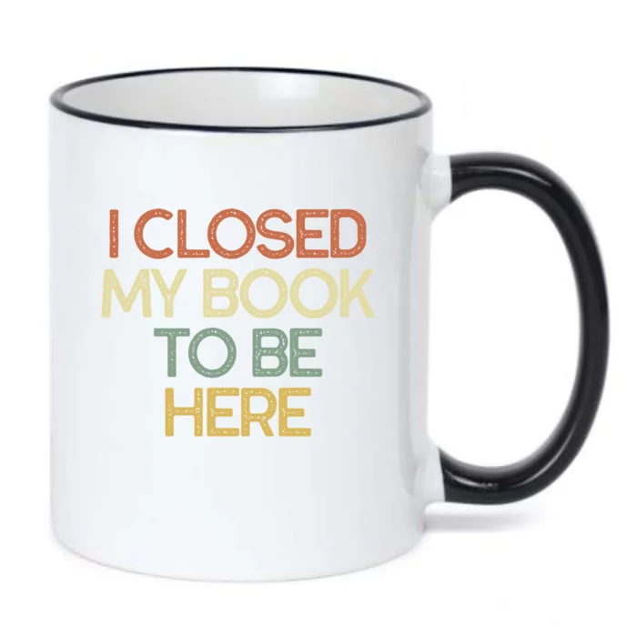 I Closed My Book To Be Here Sarcastic Gift Funny Gift Black Color Changing Mug