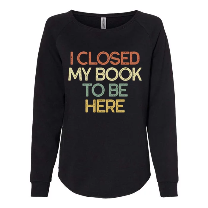 I Closed My Book To Be Here Sarcastic Gift Funny Gift Womens California Wash Sweatshirt