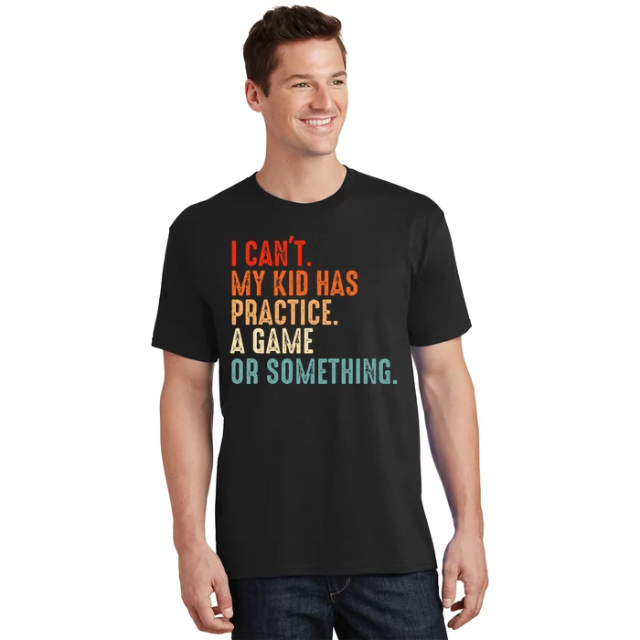 I Cant My Has Practice A Game Or Something Baseball T-Shirt