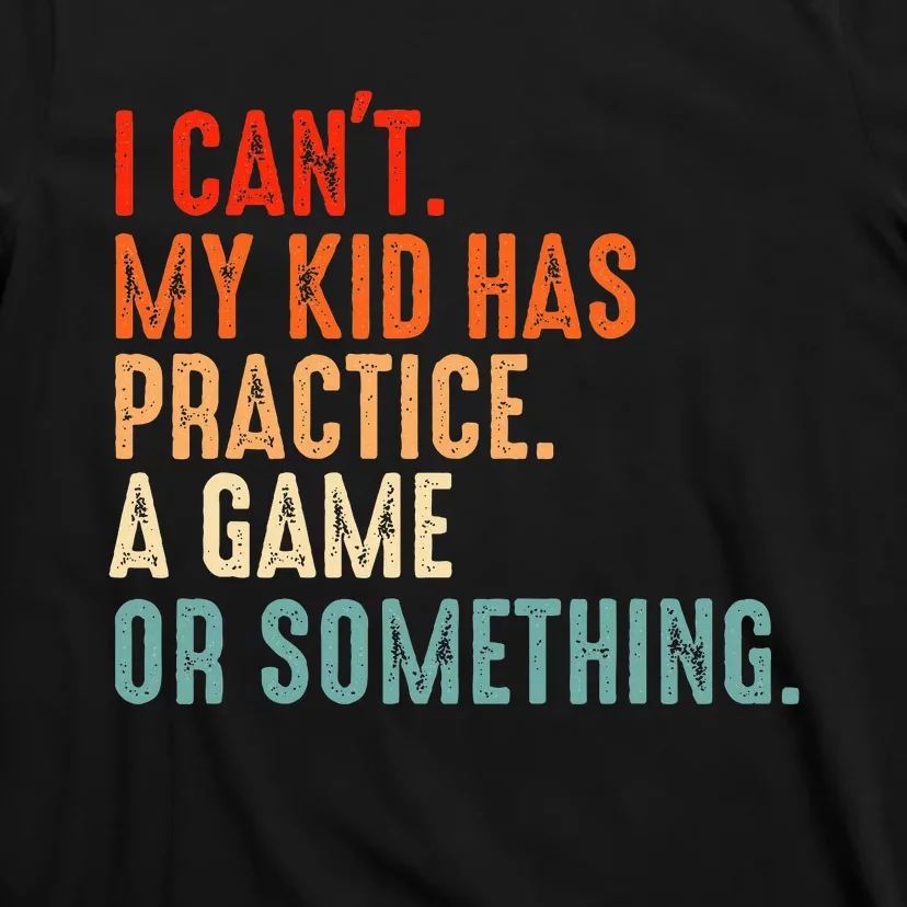 I Cant My Has Practice A Game Or Something Baseball T-Shirt