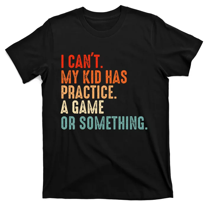 I Cant My Has Practice A Game Or Something Baseball T-Shirt