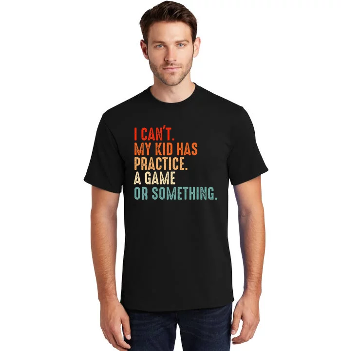 I Cant My Has Practice A Game Or Something Baseball Tall T-Shirt