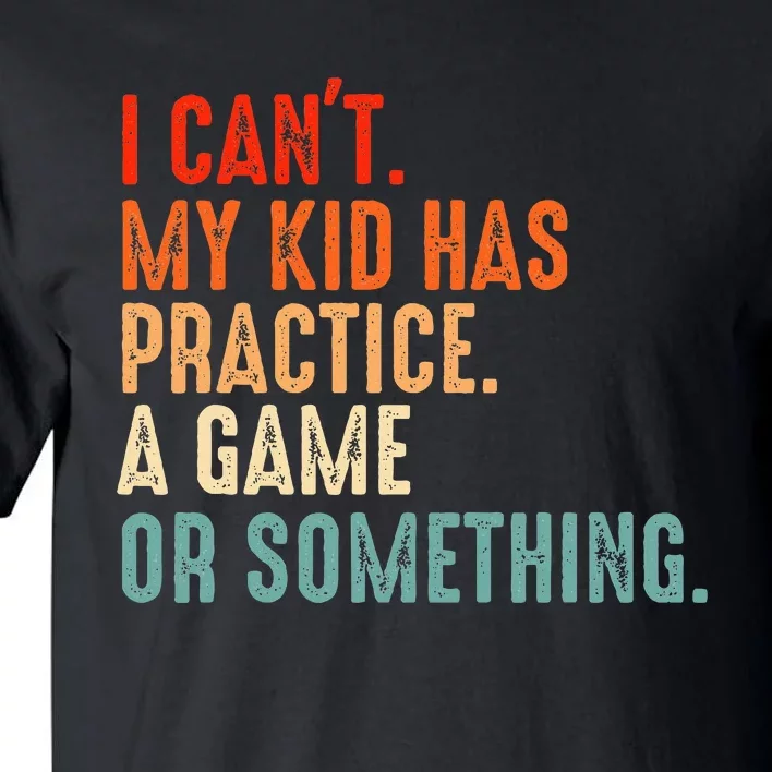 I Cant My Has Practice A Game Or Something Baseball Tall T-Shirt