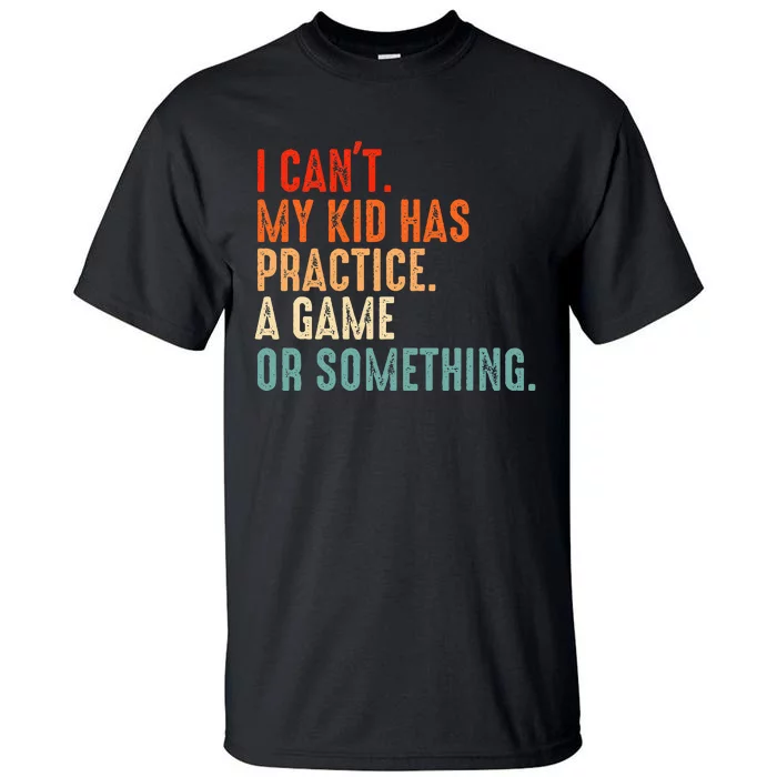 I Cant My Has Practice A Game Or Something Baseball Tall T-Shirt