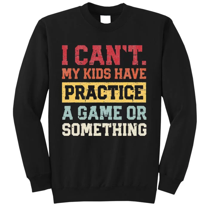 I Cant My Have Practice A Game Or Something Tall Sweatshirt