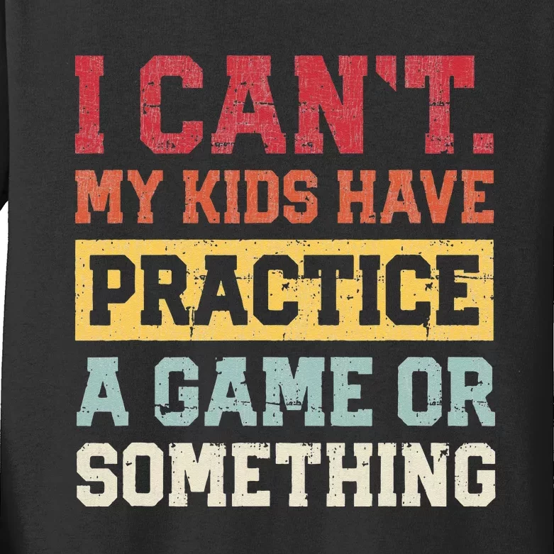 I Cant My Have Practice A Game Or Something Kids Long Sleeve Shirt