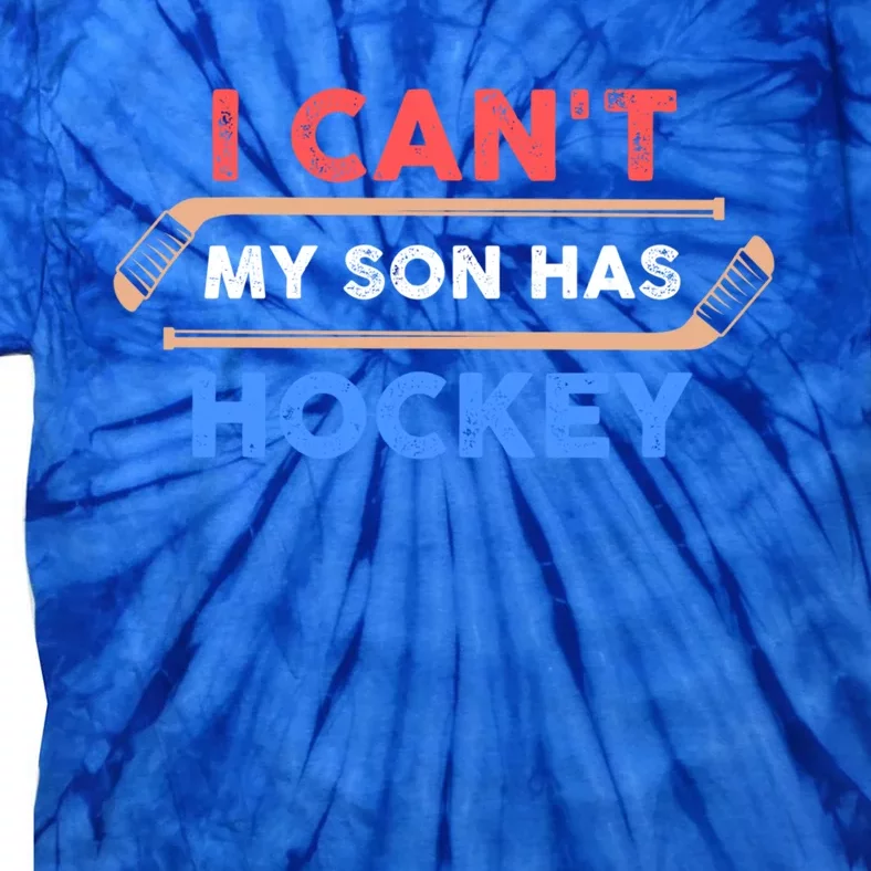 I Cant My Son Has Hockey Hockey Dad And Hockey Mom Meaningful Gift Tie-Dye T-Shirt