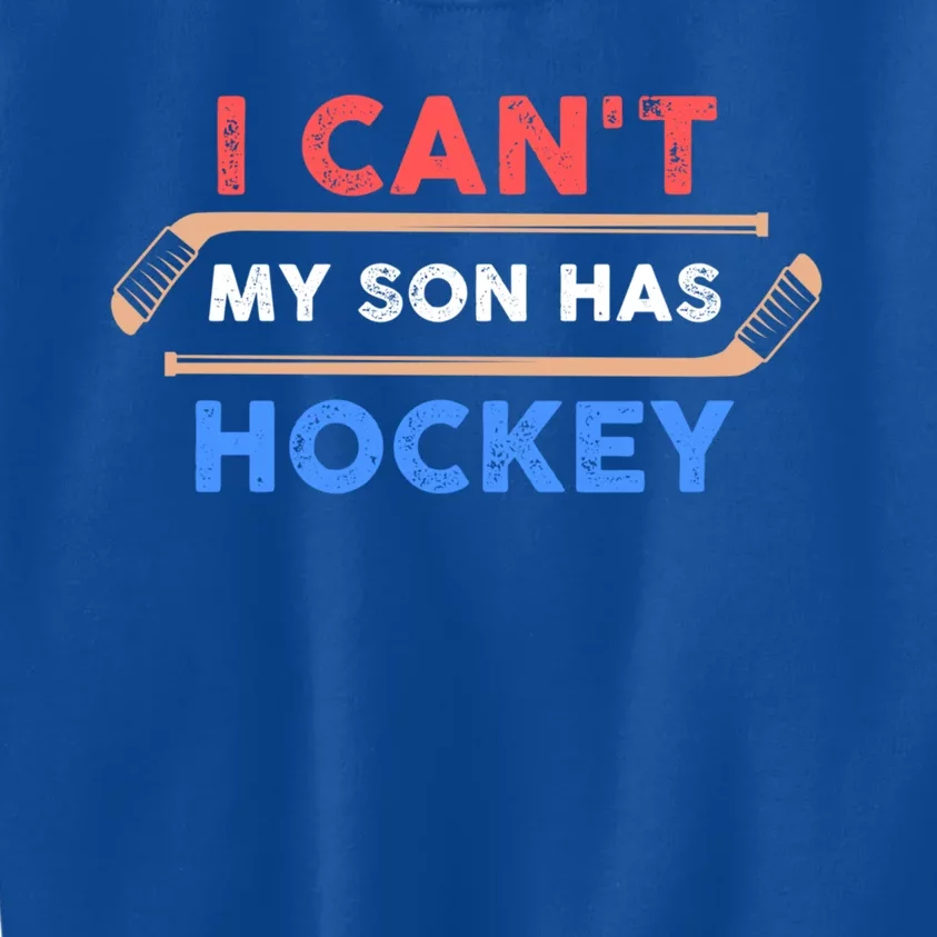 I Cant My Son Has Hockey Hockey Dad And Hockey Mom Meaningful Gift Kids Sweatshirt