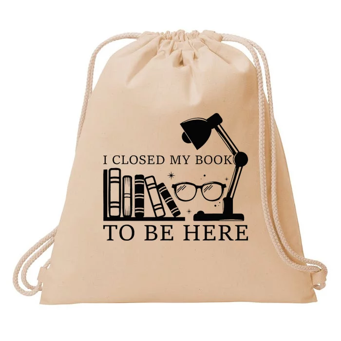 I Closed My Book To Be Here Funny Bookworm Books Collection Drawstring Bag