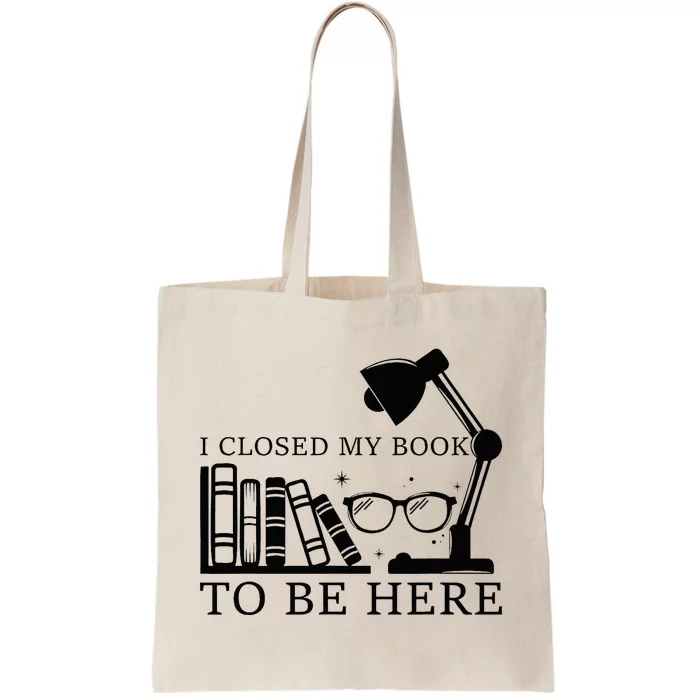 I Closed My Book To Be Here Funny Bookworm Books Collection Tote Bag