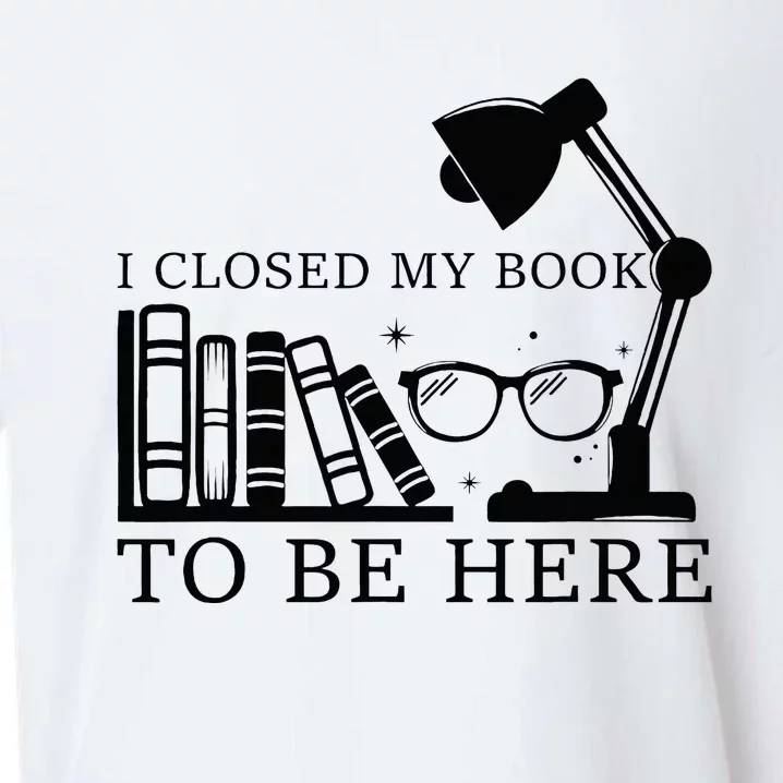 I Closed My Book To Be Here Funny Bookworm Books Collection Sueded Cloud Jersey T-Shirt