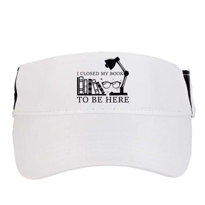 I Closed My Book To Be Here Funny Bookworm Books Collection Adult Drive Performance Visor