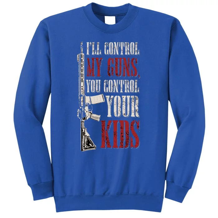 I'll Control My Guns You Control Your Gift Tall Sweatshirt